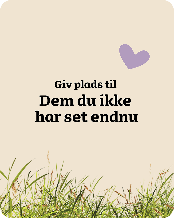 Giv plads til dem du ikke har set endnu.